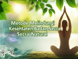 Metode Melindungi Kesehatan Badan Secara Natural