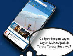 Gadget dengan Layar 120Hz: Apakah Terasa Bedanya?