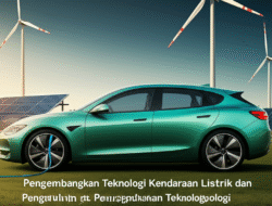 Pengembangan Teknologi Kendaraan Listrik dan Pengaruhnya pada Lingkungan