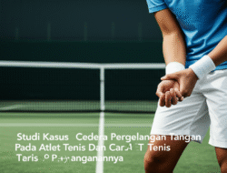 Studi Kasus Cedera Pergelangan Tangan Pada Atlet Tenis Dan Cara Penanganannya