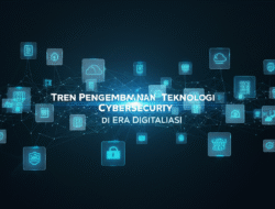 Tren Pengembangan Teknologi Cybersecurity di Era Digitalisasi