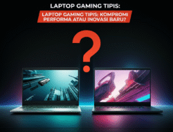 Laptop Gaming Tipis: Kompromi Performa atau Inovasi Baru?