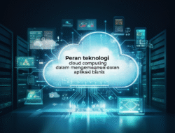 Peran teknologi cloud computing dalam pengembangan aplikasi bisnis