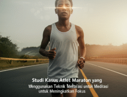 Studi Kasus Atlet Maraton yang Menggunakan Teknik Meditasi untuk Meningkatkan Fokus