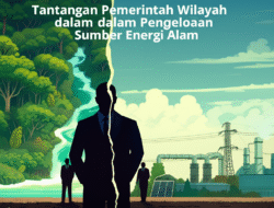 Tantangan Pemerintah Wilayah dalam Pengelolaan Sumber Energi Alam