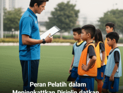 Peran Pelatih dalam Meningkatkan Disiplin dan Etos Kerja Atlet Muda